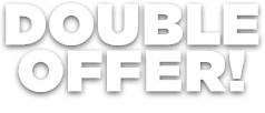 DOUBLE OFFER*
